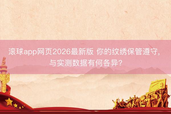 滚球app网页2026最新版 你的纹绣保管遵守, 与实测数据有何各异?