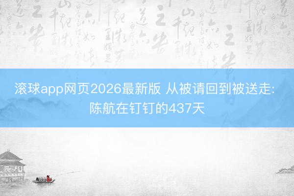 滚球app网页2026最新版 从被请回到被送走: 陈航在钉钉的437天