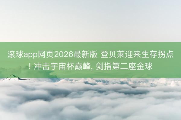 滚球app网页2026最新版 登贝莱迎来生存拐点! 冲击宇宙杯巅峰， 剑指第二座金球