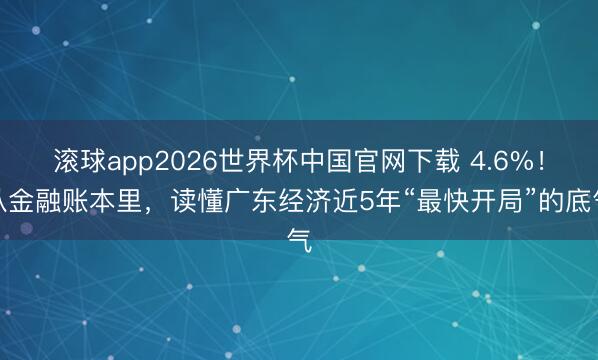 滚球app2026世界杯中国官网下载 4.6%！从金融账本里，读懂广东经济近5年“最快开局”的底气